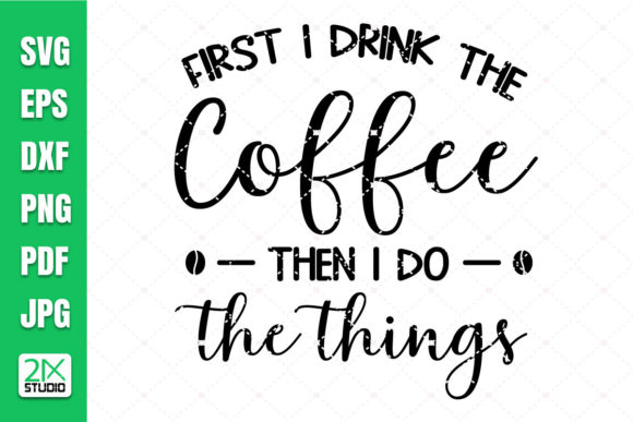 First I Drink the Coffee Svg Graphics and Crafts