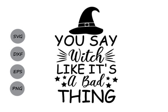 You Say Witch Like It's a Bad Thing Svg